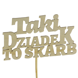 Drewniany topper na piku z napisem Taki Dziadek to skarb o łącznej długości 35 cm. Dekoracja idealna do personalizacji prezentów i bukietów, gotowa do dalszego zdobienia.