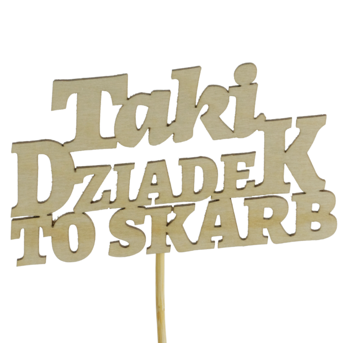 Drewniany topper na piku z napisem Taki Dziadek to skarb o łącznej długości 35 cm. Dekoracja idealna do personalizacji prezentów i bukietów, gotowa do dalszego zdobienia.