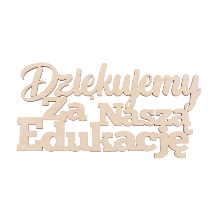 Drewniany napis dekoracyjny o wymiarach 16x9 cm z tekstem Dziękujemy za naszą edukację. Naturalny kolor drewna o grubości 4 mm stanowi elegancki element personalizacji prezentów.