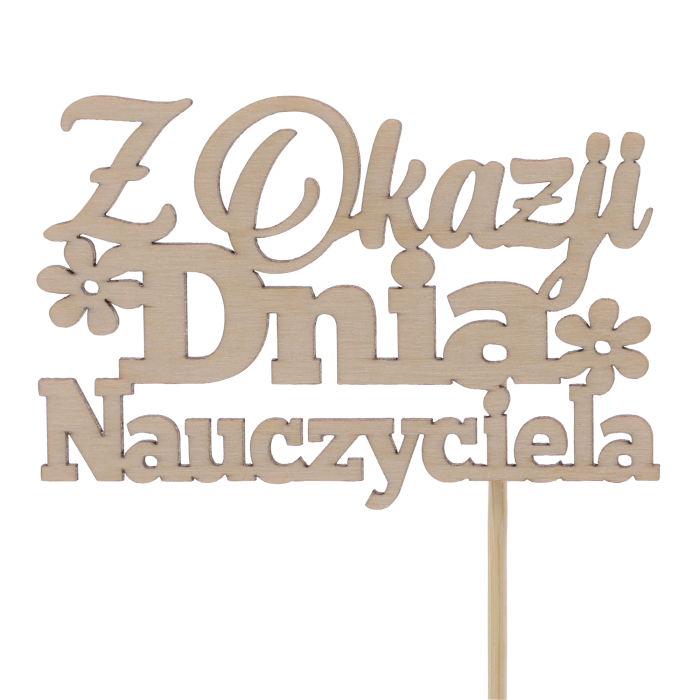 Drewniany topper napis na piku Z okazji dnia nauczyciela w kolorze naturalnym. Estetyczny dodatek dekoracyjny z motywem kwiatowym, idealny do personalizacji prezentów.