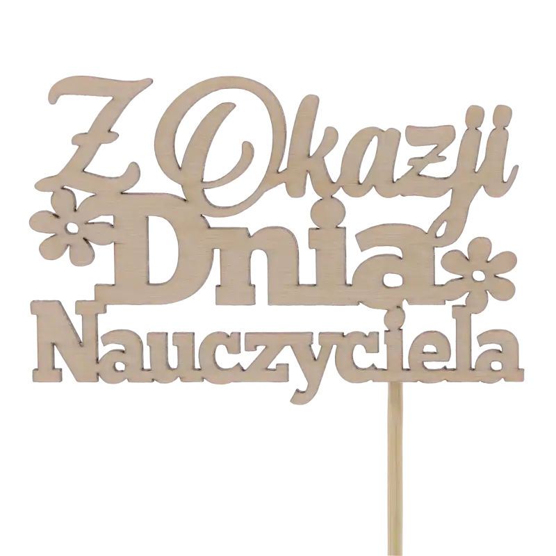 Drewniany topper napis na piku Z okazji dnia nauczyciela w kolorze naturalnym. Estetyczny dodatek dekoracyjny z motywem kwiatowym, idealny do personalizacji prezentów.